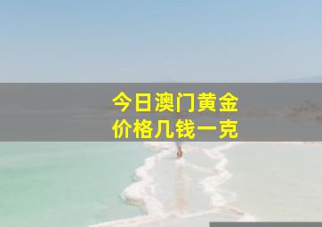 今日澳门黄金价格几钱一克