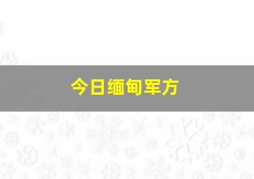 今日缅甸军方