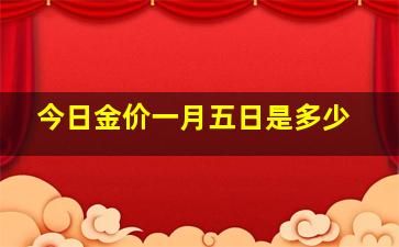 今日金价一月五日是多少