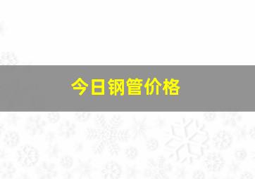 今日钢管价格