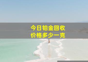 今日铂金回收价格多少一克