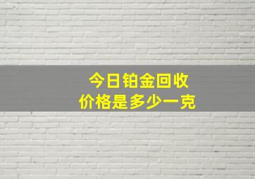 今日铂金回收价格是多少一克