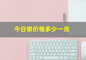 今日银价格多少一克