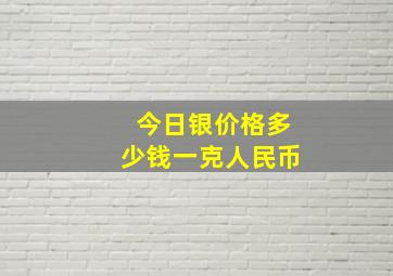 今日银价格多少钱一克人民币