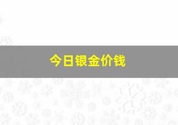 今日银金价钱