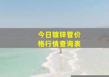 今日镀锌管价格行情查询表