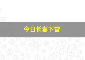 今日长春下雪