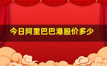 今日阿里巴巴港股价多少