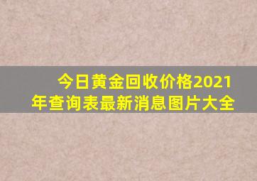 今日黄金回收价格2021年查询表最新消息图片大全