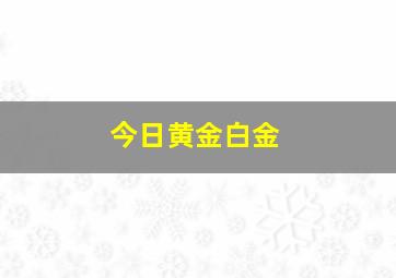 今日黄金白金