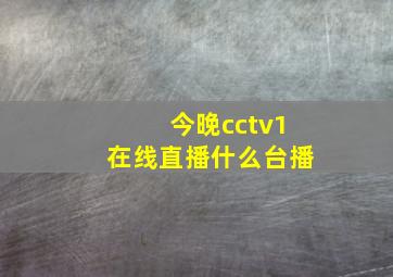 今晚cctv1在线直播什么台播