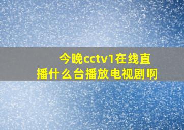 今晚cctv1在线直播什么台播放电视剧啊