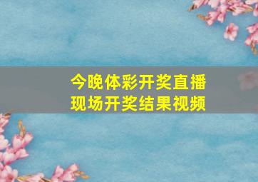 今晚体彩开奖直播现场开奖结果视频