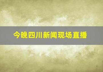 今晚四川新闻现场直播