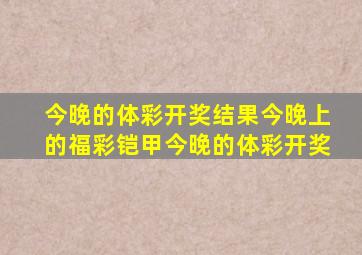 今晚的体彩开奖结果今晚上的福彩铠甲今晚的体彩开奖