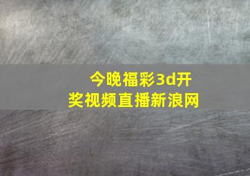 今晚福彩3d开奖视频直播新浪网