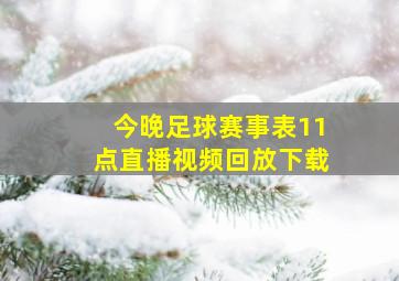 今晚足球赛事表11点直播视频回放下载