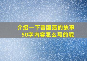 介绍一下曾国藩的故事50字内容怎么写的呢