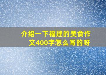 介绍一下福建的美食作文400字怎么写的呀