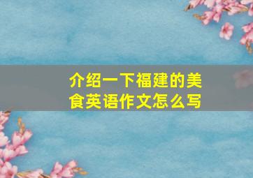 介绍一下福建的美食英语作文怎么写