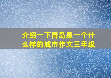 介绍一下青岛是一个什么样的城市作文三年级