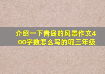 介绍一下青岛的风景作文400字数怎么写的呢三年级