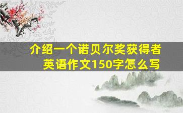 介绍一个诺贝尔奖获得者英语作文150字怎么写