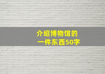 介绍博物馆的一件东西50字