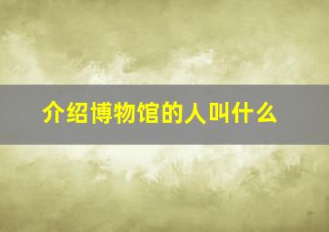 介绍博物馆的人叫什么