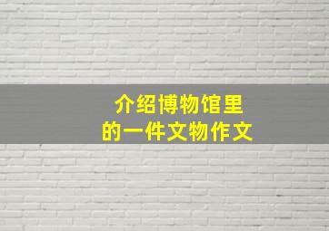 介绍博物馆里的一件文物作文