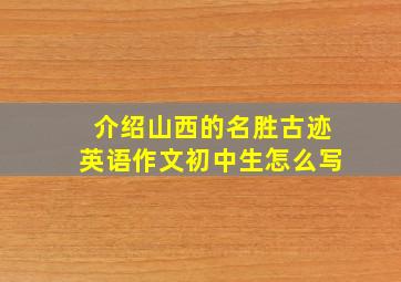 介绍山西的名胜古迹英语作文初中生怎么写