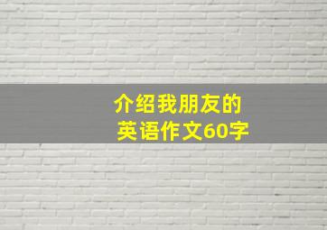 介绍我朋友的英语作文60字