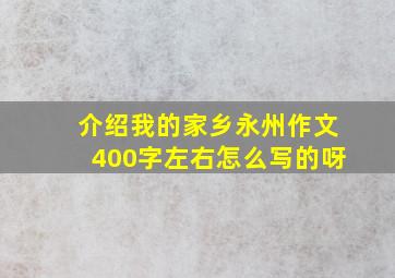 介绍我的家乡永州作文400字左右怎么写的呀