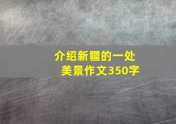 介绍新疆的一处美景作文350字