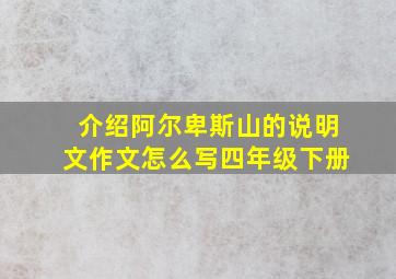 介绍阿尔卑斯山的说明文作文怎么写四年级下册