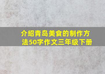 介绍青岛美食的制作方法50字作文三年级下册