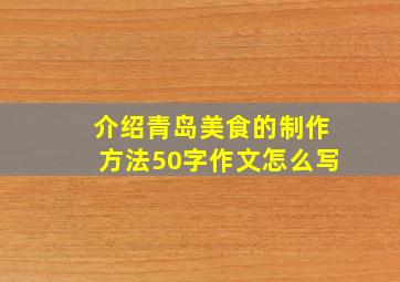 介绍青岛美食的制作方法50字作文怎么写