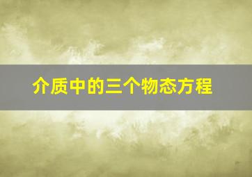 介质中的三个物态方程