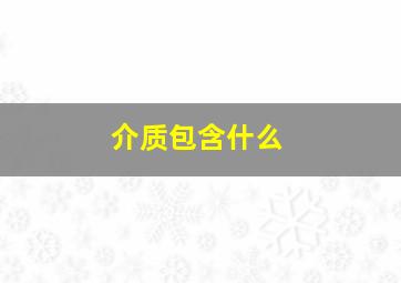 介质包含什么