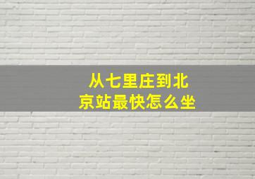 从七里庄到北京站最快怎么坐