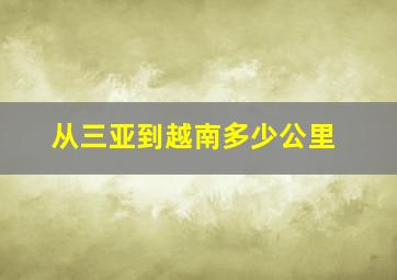 从三亚到越南多少公里