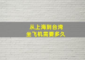 从上海到台湾坐飞机需要多久