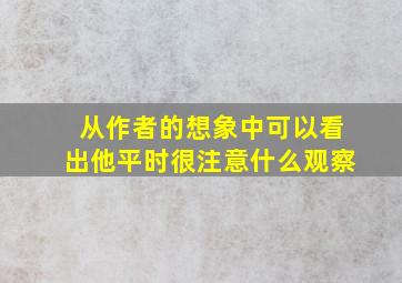 从作者的想象中可以看出他平时很注意什么观察