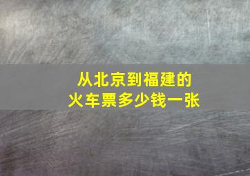 从北京到福建的火车票多少钱一张