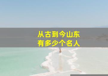 从古到今山东有多少个名人