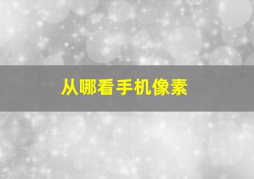 从哪看手机像素