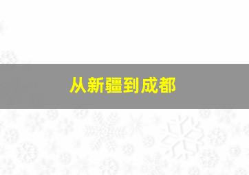 从新疆到成都