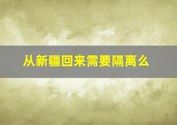 从新疆回来需要隔离么