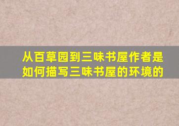 从百草园到三味书屋作者是如何描写三味书屋的环境的