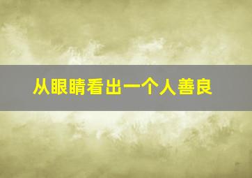 从眼睛看出一个人善良